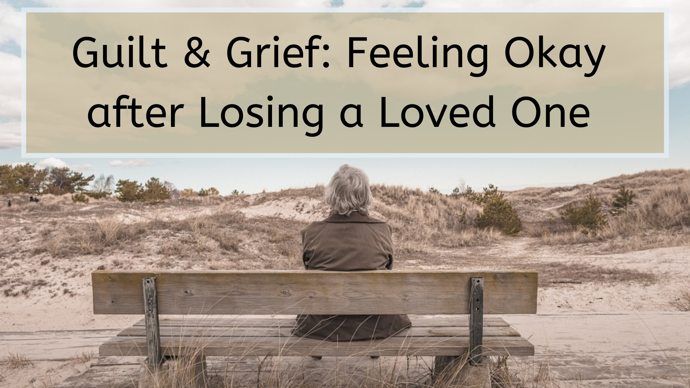 Guilt & Grief: Feeling Okay after Losing a Loved One – Faith, Hope, and ...